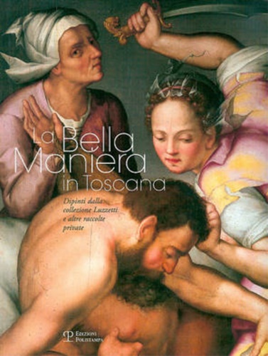 La Bella Maniera in Toscana. Dipinti dalla collezione Luzzetti e altre raccolte private. - Catalogo della Mostra