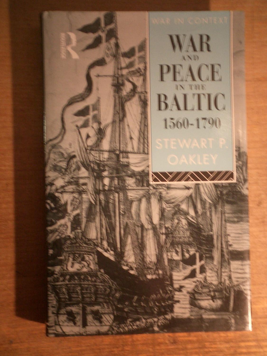 War and Peace in the Baltic 1560-1790 - Oakley, Stewart P.