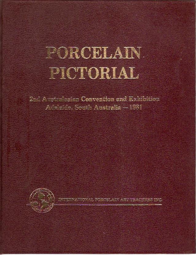 Porcelain Pictorial : 2nd Australasian Convention and Exhibition, Adelaide, South Australia -- 1981. - Robinson, Josephine & Abraham, Meave (eds.)