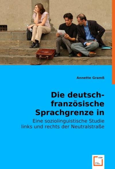 Die deutsch-französische Sprachgrenze in Belgien : Eine soziolinguistische Studie links und rechts der Neutralstraße - Annette Gramß