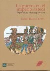 Guerra en el imperio azteca : expansión, ideología y arte - Bueno Bravo, Isabel