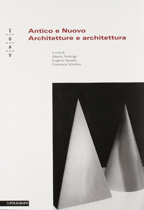 Antico e Nuovo. Architetture e Architettura - Ferlenga A.,Vassallo E.,Schellino F.