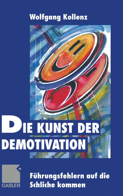 Die Kunst der Demotivation : Führungsfehlern auf die Schliche kommen