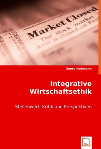 Integrative Wirtschaftsethik : Stellenwert, Kritik und Perspektiven - Georg Hubmann