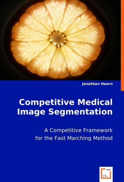 Competitive Medical Image Segmentation : A Competitive Framework for the Fast Marching Method - Jonathan Hearn