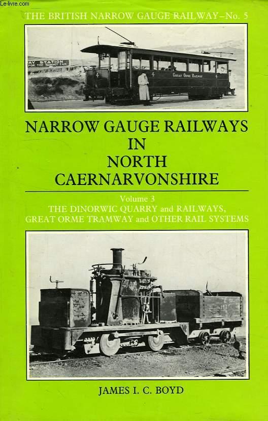 NARROW GAUGE RAILWAYS IN NORTH CAERNARVONSHIRE, VOL. 3, THE DINORWIC QUARRY & RAILWAYS, GREAT ORME TRAMWAY AND OTHER RAIL SYSTEMS - BOYD JAMES I. C.