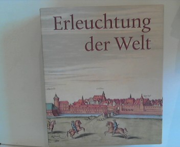 ERLEUCHTUNG DER WELT. Sachsen und der Beginn der modernen Wissenschaften. (600 Jahre Universität Leipzig).