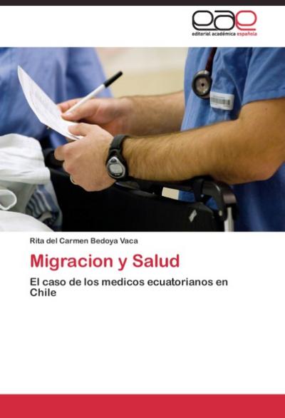 Migracion y Salud : El caso de los medicos ecuatorianos en Chile - Rita del Carmen Bedoya Vaca