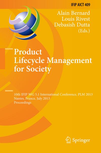 Product Lifecycle Management for Society : 10th IFIP WG 5.1 International Conference, PLM 2013, Nantes, France, July 8-10, 2013, Proceedings - Alain Bernard