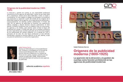 Orígenes de la publicidad moderna (1800-1925) : La aparición de la dirección y la gestión de cuentas como función profesional en las agencias de publicidad modernas - Isabel Solanas García