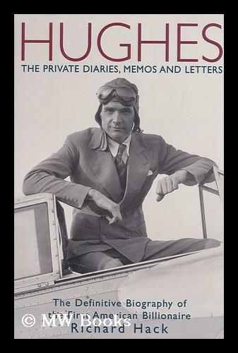 The Definitive Biography of the First American Billionaire Memos and Letters The Private Diaries Hughes 