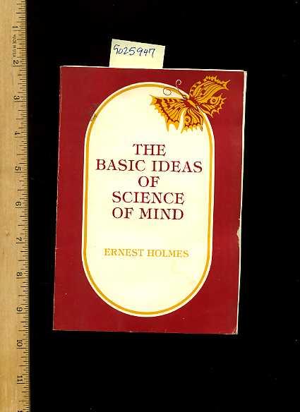 The Basic Ideas of Science of Mind [religious Readings, Inspiration, Devotion, Study, Worship, Traditional and New Thoughts Discussed, Health Prosperity, unity] - Ernest Holmes