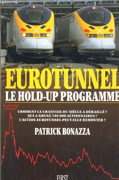 EUROTUNNEL LE HOLD UP PROGRAMME - COMMENT LE CHANTIER DU SIECLE A DERAILLE ? QUI A GRUGE 740 000 ACTIONNAIRES ? L'ACTION EUROTUNNEL OEUT ELLE REMONTER ? - PATRICK BONAZZA