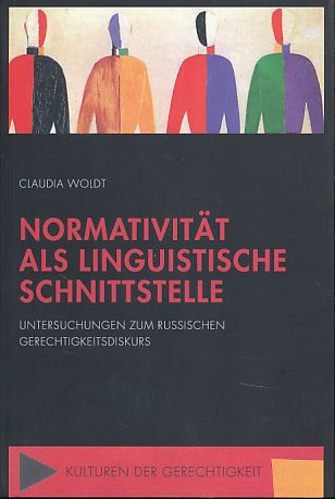 Normativität als linguistische Schnittstelle. Untersuchungen zum russischen Gerechtigkeitsdiskurs. Kulturen der Gerechtigkeit Bd. 3. - Woldt, Claudia