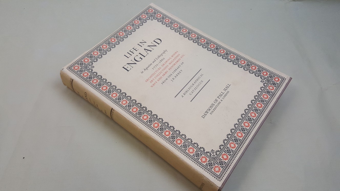 Life in England in Aquatint and Lithography, 1770 - 1860, Architecture, Drawing Books, Art Collections, Magazines, Navy and Army, Panoramas, etc., From the Library of J. R. Abbey, A Bibliographical Catalogue - Abbey, J R illustrated by I. R. & G. Cruikshank and others