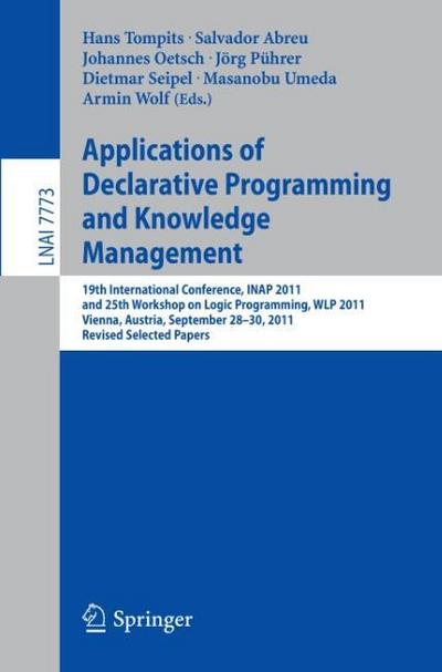 Applications of Declarative Programming and Knowledge Management : 19th International Conference, INAP 2011, and 25th Workshop on Logic Programming, WLP 2011, Vienna, Austria, September 28-30, 2011, Revised Selected Papers - Hans Tompits