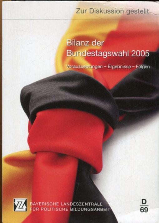 Bilanz der Bundestagswahl 2005. Voraussetzungen, Ergebnisse, Folgen. - Bayerische Landeszentrale für politische Bildungsarbeit (Hrsg.)