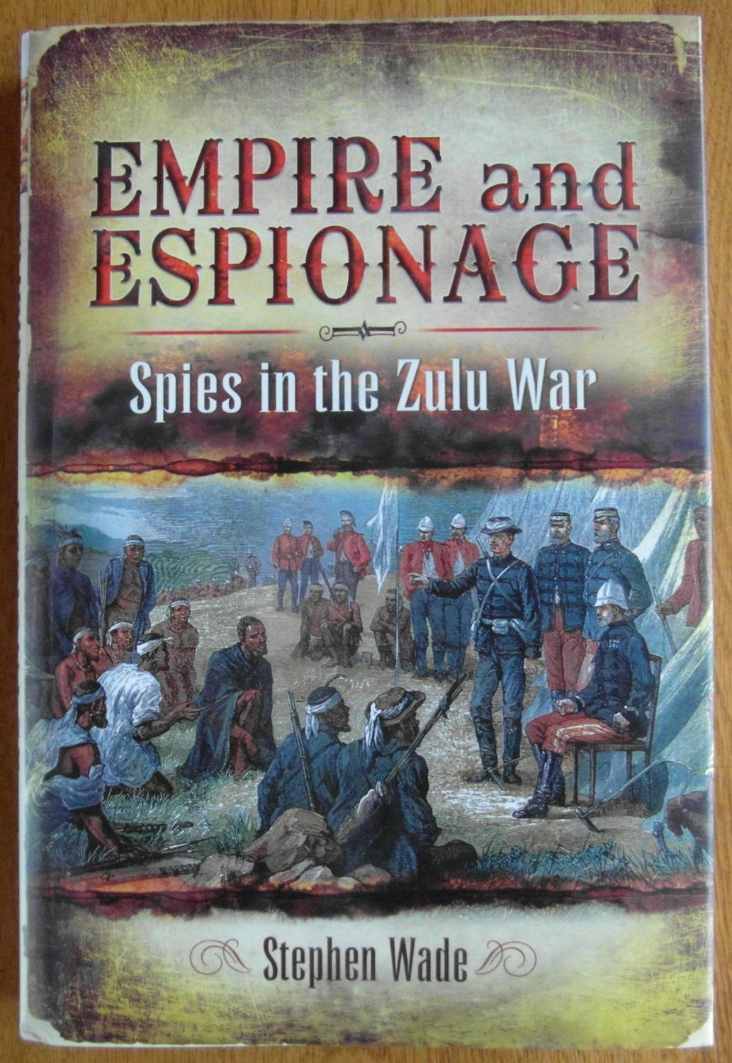 Empire and Espionage : Spies in the Zulu War - Wade, Stephen