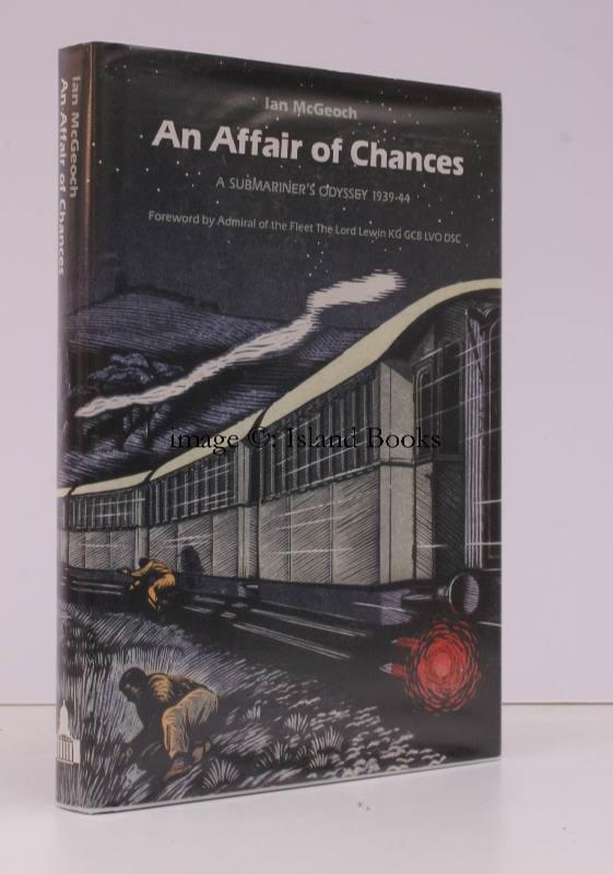 An Affair of Chances. A Submariner's Odyssey 1939-1944. [Foreword by Admiral of the Fleet Terence Lewin]. NEAR FINE COPY IN DUSTWRAPPER MCGEOCH Ian [