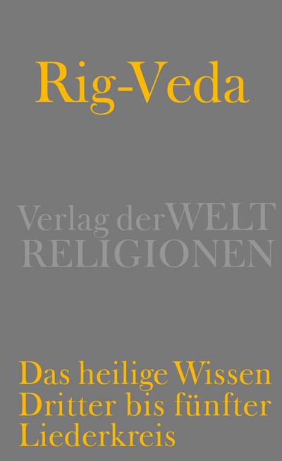Rig-Veda - Das heilige Wissen : Dritter bis fünfter Liederkreis - Michael E. J. Witzel