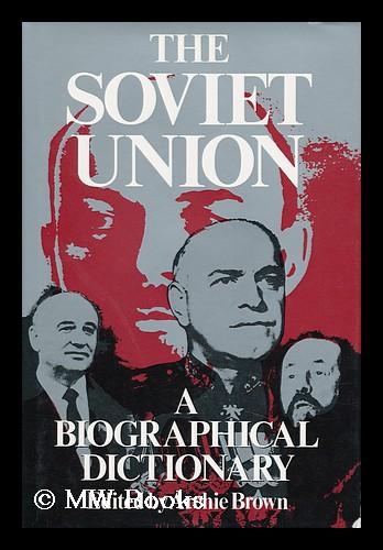 The Soviet Union : a Biographical Dictionary - Brown, Archie (1938-)