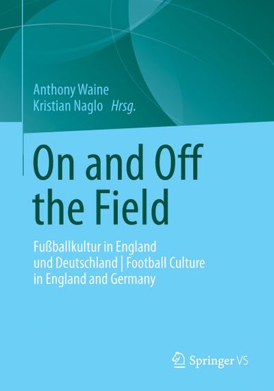On and Off the Field : Fußballkultur in England und Deutschland | Football Culture in England and Germany - Kristian Naglo