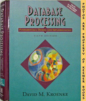 Database Processing : Fundamentals, Design & Implementation - Sixth - 6th - Edition - Kroenke, David M.