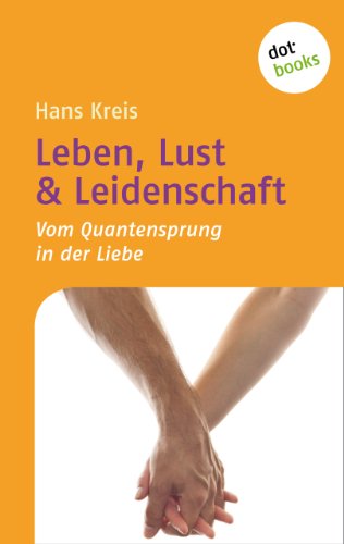 Leben, Lust & Leidenschaft: Vom Quantensprung in der Liebe - Kreis, Hans