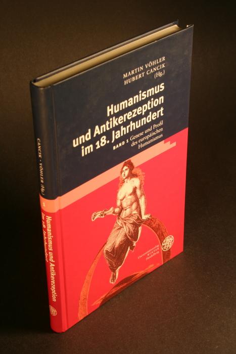 Humanismus und Antikerezeption im 18. Jahrhundert. Band 1. Genese und Profil des europäischen Humanismus. Herausgegeben von Hubert Cancik und Martin Vöhler - Vöhler, Martin / Cancik, Hubert, Hrsg.