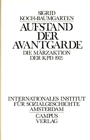Aufstand der Avantgarde : die Märzaktion der KPD 1921. Quellen und Studien zur Sozialgeschichte ; Bd. 6. - Koch-Baumgarten, Sigrid