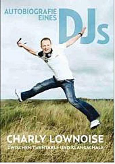 Autobiografie eines DJs : Charly Lownoise zwischen Turntable und Klangschale - Charly Lownoise