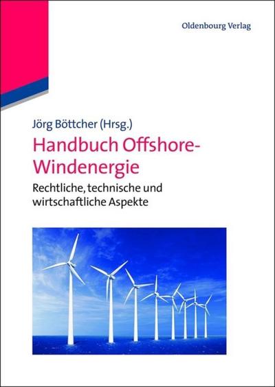 Handbuch Offshore-Windenergie : Rechtliche, technische und wirtschaftliche Aspekte - Jörg Böttcher