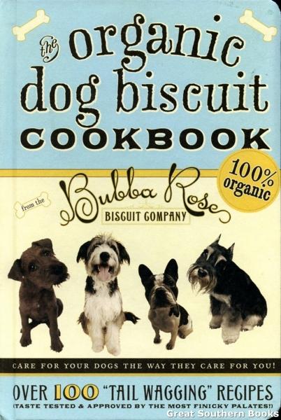 The Organic Dog Biscuit : Over 100 Tail Wagging Recipes - Talley, Jessica Disbrow; Talley, Eric; Disbrow Talley, Jessica