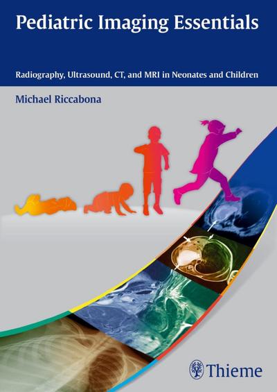 Pediatric Imaging Essentials : Radiography, Ultrasound, CT and MRI in Neonates and Children - Michael Riccabona