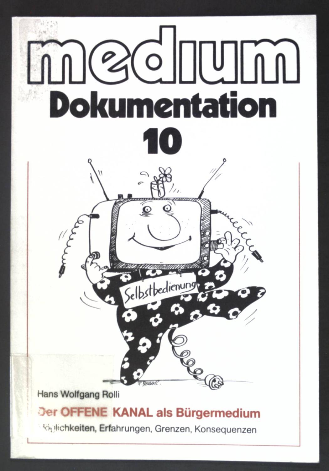 Der Offene Kanal als Bürgermedium : Möglichkeiten, Erfahrungen, Grenzen, Konsequenzen. Medium Dokumentation ; Bd. 10 - Rolli, Hans Wolfgang