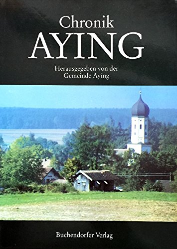 Chronik Aying. Hrsg. von der Gemeinde Aying. Band 1: Die alte Gemeinde Peiss. - Gemeinde Aying