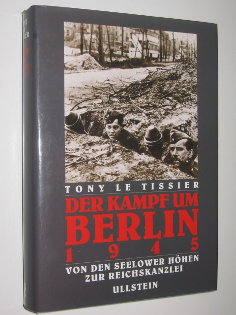 Der Kampf um Berlin 1945 : Von den Seelower Höhen zur Reichskanzlei - Le Tissier, Tony