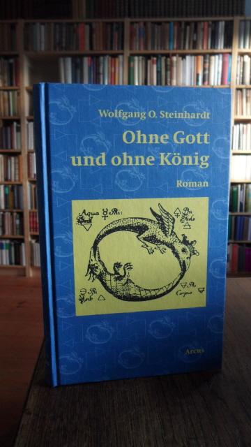 Ohne Gott und ohne König. Roman. - Steinhardt, Wolfgang O.