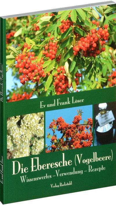 Die Eberesche (Vogelbeere) : Wissenswertes -Verwendung - Rezepte - Frank Löser
