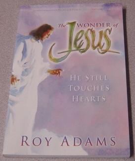 The Wonder of Jesus: He Still Touches Hearts - Adams, Roy