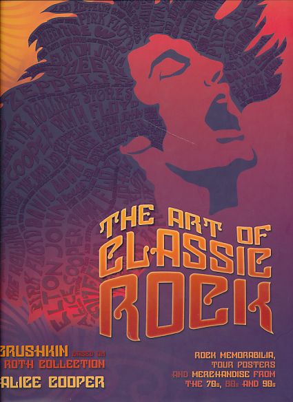 Art of Classic Rock. Rock Memorabilia, Tour Posters and Merchandise from the 70s, 80s and 90s. By Paul Grushkin based on the Rob Roth Collection. Foreword by Alice Cooper. - Grushkin, Paul