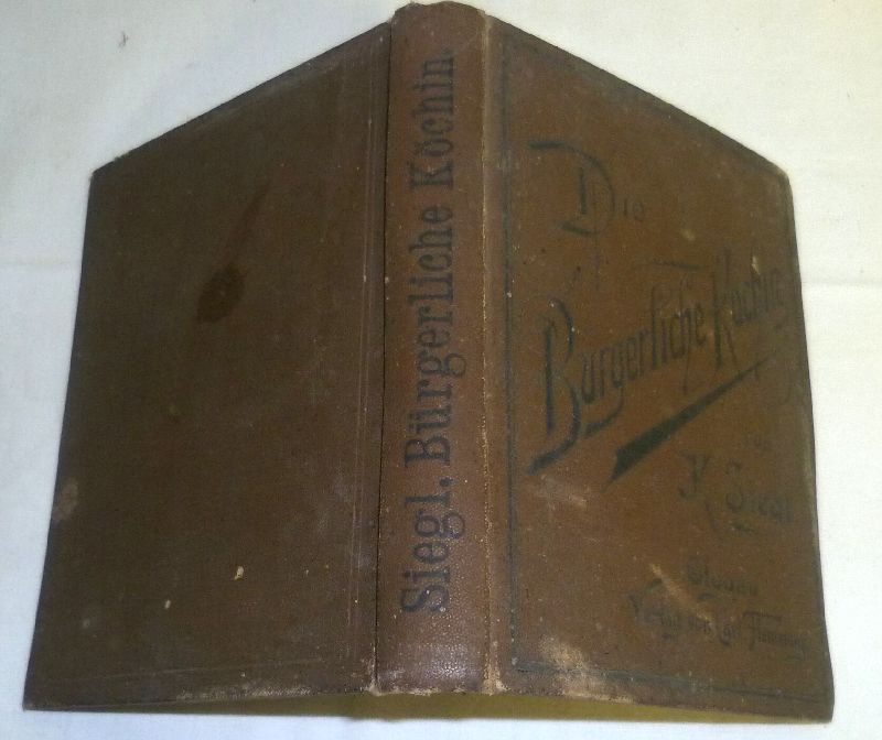 Die bürgerliche Köchin. Ein vollständiges Kochbuch, enthaltend 705 Anweisungen, nahrhafte und wohlschmeckende Speisen auf gute und doch sparsame Art zu bereiten, sowie allerhand nützliche und für jede Hauswirthschaft wichtige Mittheilungen und Vorschriften. - Siegl, Katharina