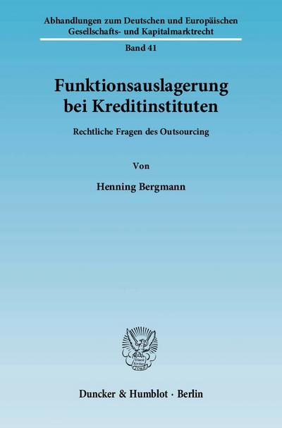 Funktionsauslagerung bei Kreditinstituten : Rechtliche Fragen des Outsourcing - Henning Bergmann