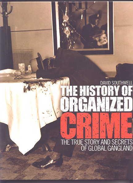 THE HISTORY OF ORGANIZED CRIME: THE TRUE STORY AND SECRETS OF GLOBAL GANGLAND. - Southwell, David.