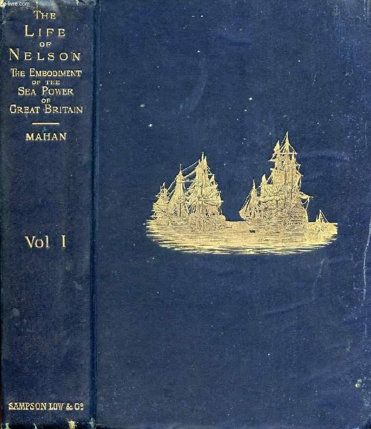 THE LIFE OF NELSON, THE EMBODIMENT OF THE SEA POWER OF GREAT BRITAIN, VOL. I - MAHAN Cap. A. T.