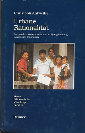 Urbane Rationalität. Eine stadtethnologische Studie zu Ujung Pandang (Makassar), Indonesien. Kölner ethnologische Mitteilungen 12. - Antweiler, Christoph