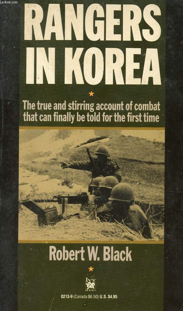 Rangers in Korea: The War the World Didn't Want to Remember Fought by the Men the World Will Never Forget