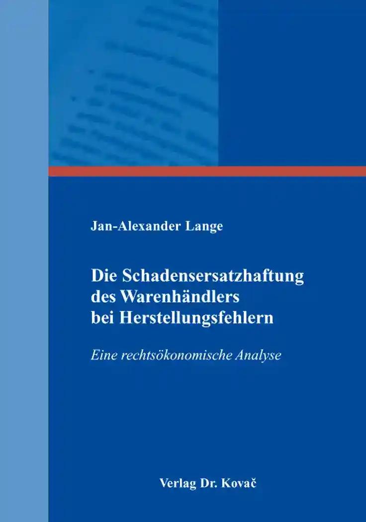 Die Schadensersatzhaftung des WarenhÃ¤ndlers bei Herstellungsfehlern, Eine rechtsÃ konomische Analyse - Jan-Alexander Lange