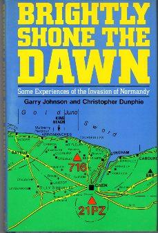 Brightly Shone the Dawn: Some Experiences of the Invasion of Normandy - Johnson, Garry/Dunphie, Christopher/Beach, General Sir Hugh (foreword)