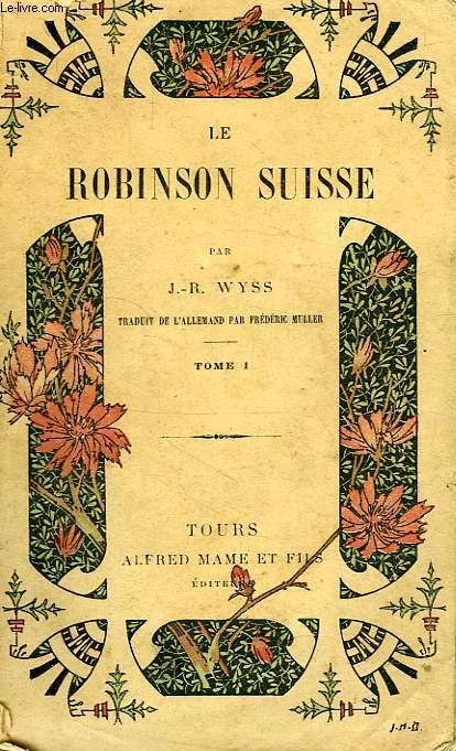 LE ROBINSON SUISSE, OU HISTOIRE D'UNE FAMILLE SUISSE NAUFRAGEE, TOME I - WYSS J.-R.